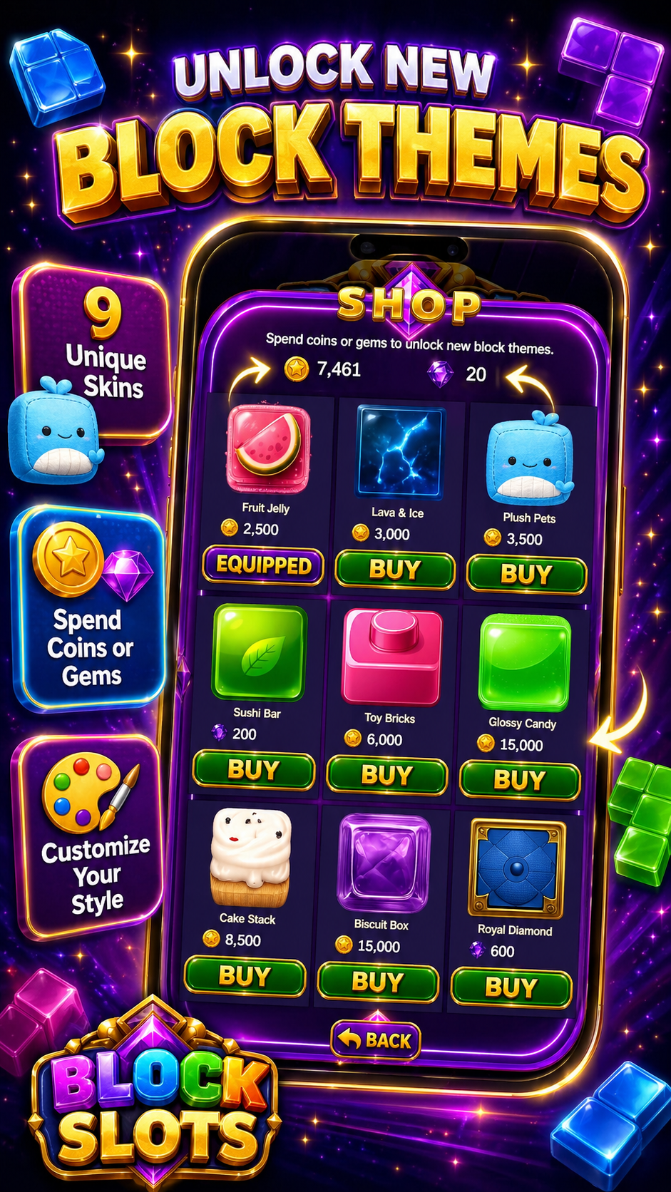 Unlock new block themes. 48 unique skins. Spend coins or gems.